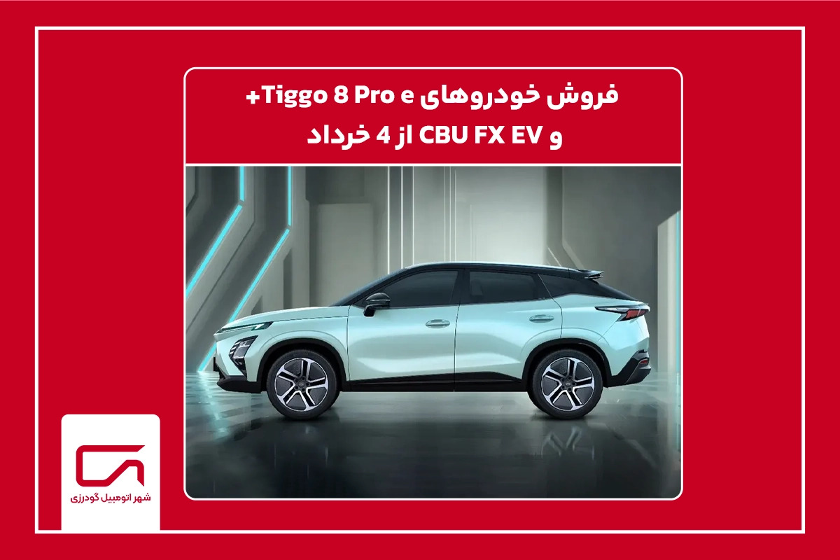 فروش خودروهای Tiggo 8 Pro e+ و CBU FX EV از 4 خرداد 1404